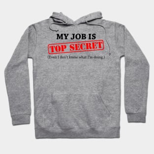 My Job Is Top Secret Even I Dont Know What Im Doing Hoodie